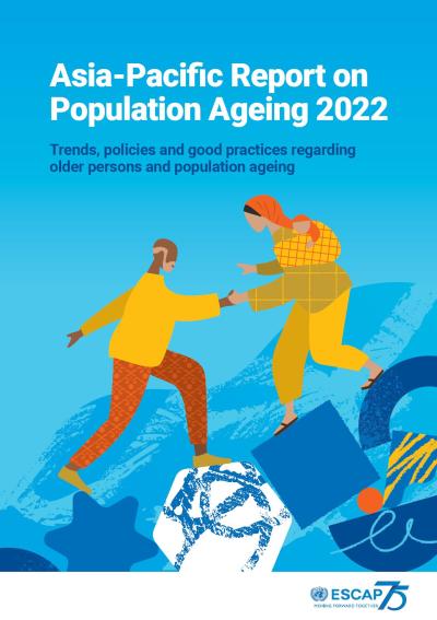 Asia-Pacific report on population ageing 2022 : trends, policies and good practices regarding older persons and population ageing