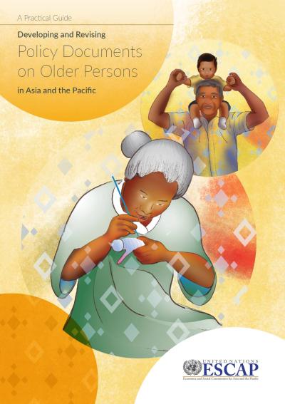 A practical guide : developing and revising policy documents on older persons in Asia and the Pacific