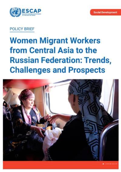 Women migrant workers from Central Asia to the Russian Federation : trends, challenges and prospects